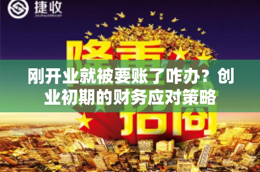 刚开业就被要账了咋办？创业初期的财务应对策略