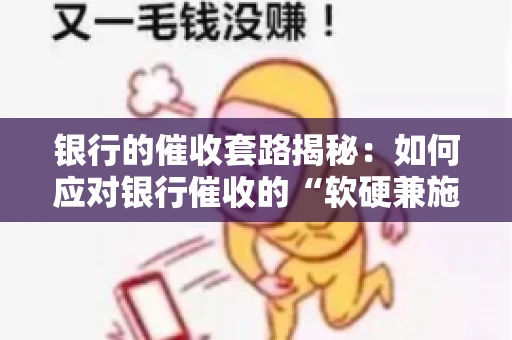 银行的催收套路揭秘：如何应对银行催收的“软硬兼施”