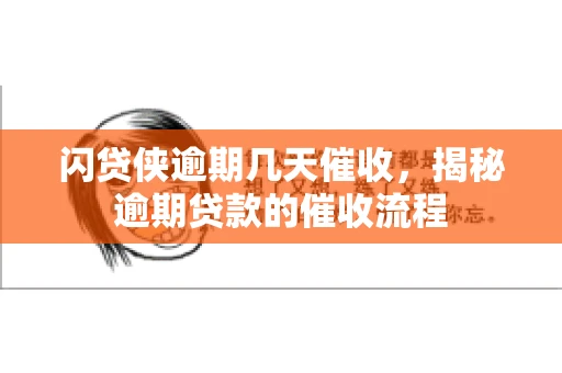 闪贷侠逾期几天催收，揭秘逾期贷款的催收流程