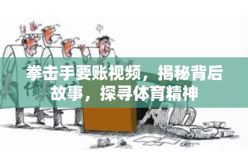 拳击手要账视频，揭秘背后故事，探寻体育精神