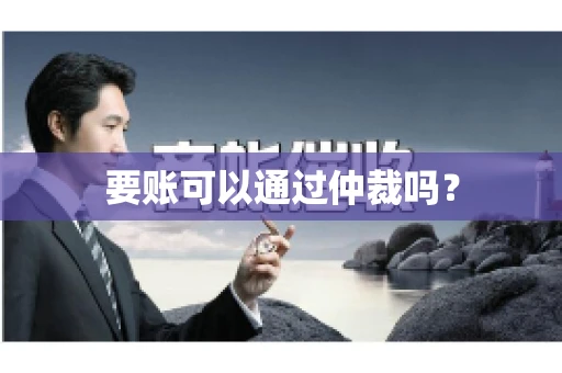 要账可以通过仲裁吗？