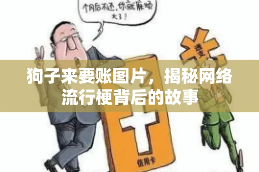 狗子来要账图片，揭秘网络流行梗背后的故事