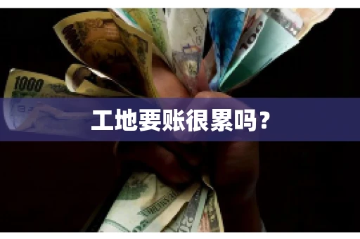 工地要账很累吗？