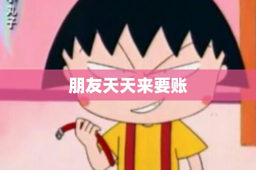 朋友天天来要账