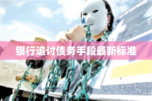 银行追讨债务手段最新标准