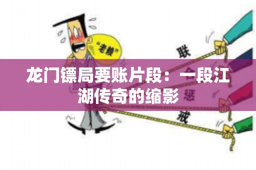 龙门镖局要账片段：一段江湖传奇的缩影