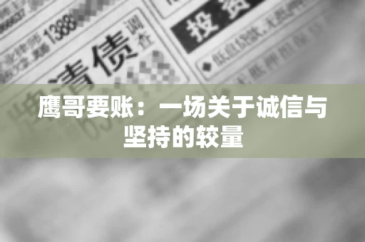 鹰哥要账:一场关于诚信与坚持的较量 鹰哥要账:一场关于诚信与坚持的较量