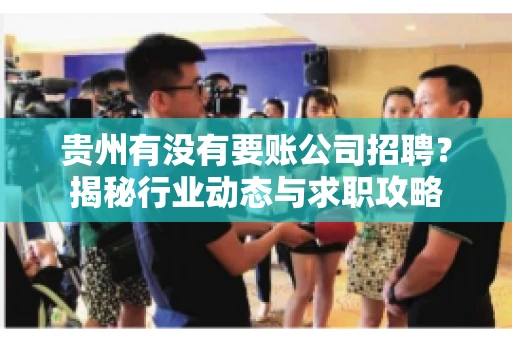 贵州有没有要账公司招聘？揭秘行业动态与求职攻略