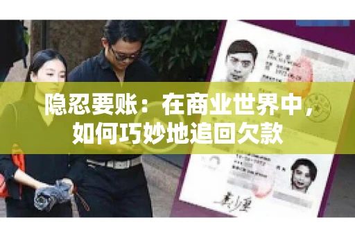 隐忍要账：在商业世界中，如何巧妙地追回欠款