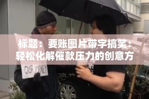 标题：要账图片带字搞笑：轻松化解催款压力的创意方式