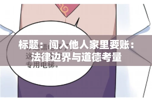 标题：闯入他人家里要账：法律边界与道德考量