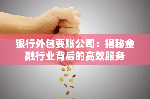 银行外包要账公司：揭秘金融行业背后的高效服务