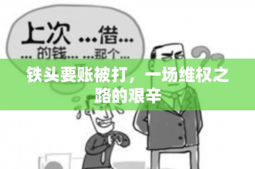 铁头要账被打，一场维权之路的艰辛