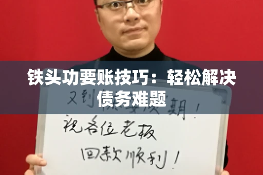 铁头功要账技巧：轻松解决债务难题