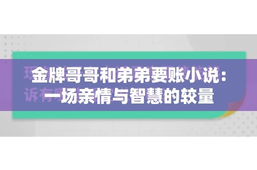 金牌哥哥和弟弟要账小说：一场亲情与智慧的较量