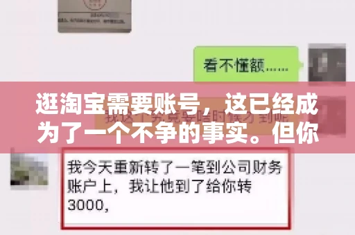 逛淘宝需要账号，这已经成为了一个不争的事实。但你知道吗，这个看似简单的账号背后，其实隐藏着许多有趣的故事和实用的知识。今天，就让我带你一起探索逛淘宝需要账号的奥秘吧。