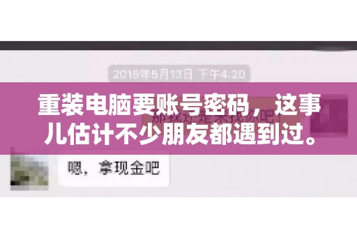 重装电脑要账号密码，这事儿估计不少朋友都遇到过。电脑出了点小状况，一重启就得重新来过，这时候突然发现，没有账号密码，电脑就像个哑巴，怎么也开不了机。今天，咱们就来聊聊这个话题，看看为什么重装电脑要账号密码，以及遇到这种情况该怎么办。