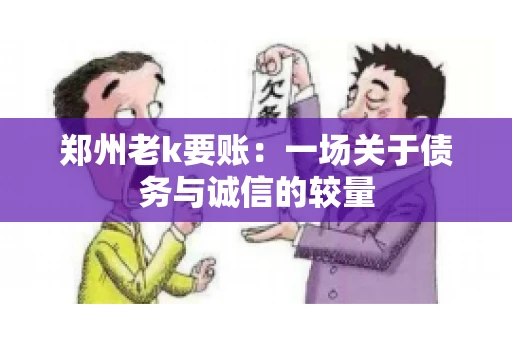 郑州老k要账：一场关于债务与诚信的较量
