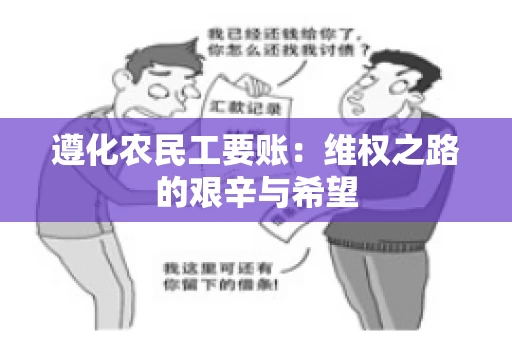 遵化农民工要账:维权之路的艰辛与希望 遵化农民工要账:维权之路的艰辛与希望