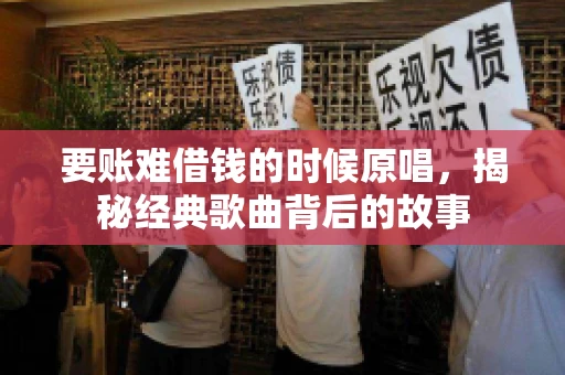要账难借钱的时候原唱，揭秘经典歌曲背后的故事