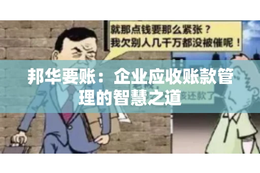邦华要账：企业应收账款管理的智慧之道