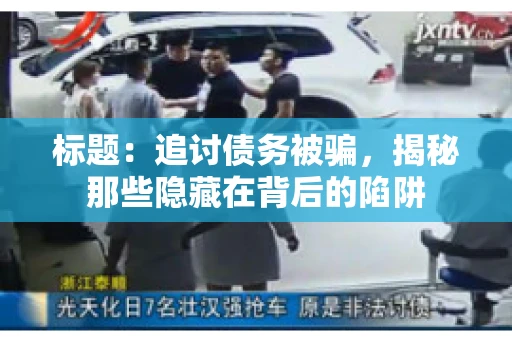 标题：追讨债务被骗，揭秘那些隐藏在背后的陷阱