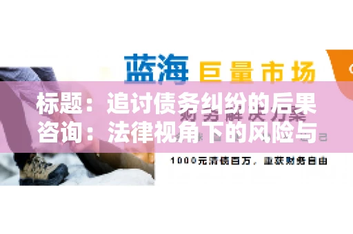 标题：追讨债务纠纷的后果咨询：法律视角下的风险与应对