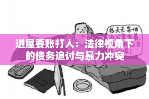 进屋要账打人：法律视角下的债务追讨与暴力冲突