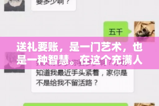 送礼要账，是一门艺术，也是一种智慧。在这个充满人情世故的社会里，送礼要账的文案，既要体现出诚意，又要兼顾到策略。今天，我就来和大家聊聊这个话题，希望能给大家带来一些启发。
