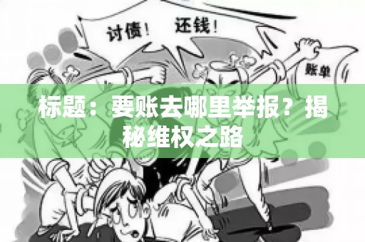 标题：要账去哪里举报？揭秘维权之路
