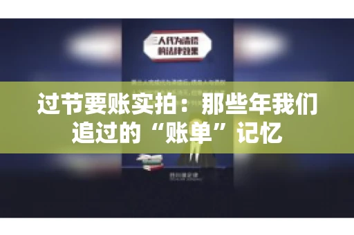 过节要账实拍：那些年我们追过的“账单”记忆