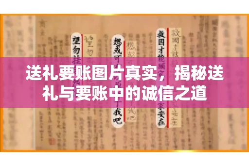 送礼要账图片真实，揭秘送礼与要账中的诚信之道
