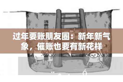 过年要账朋友圈：新年新气象，催账也要有新花样