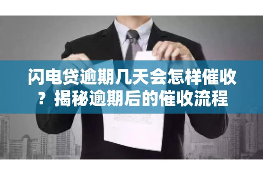 闪电贷逾期几天会怎样催收？揭秘逾期后的催收流程