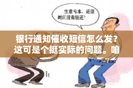 银行通知催收短信怎么发？这可是个挺实际的问题。咱们得聊聊，怎么才能让催收短信既有效又得体。